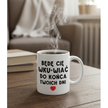 Kubek Będę Cię wkurwiać do końca